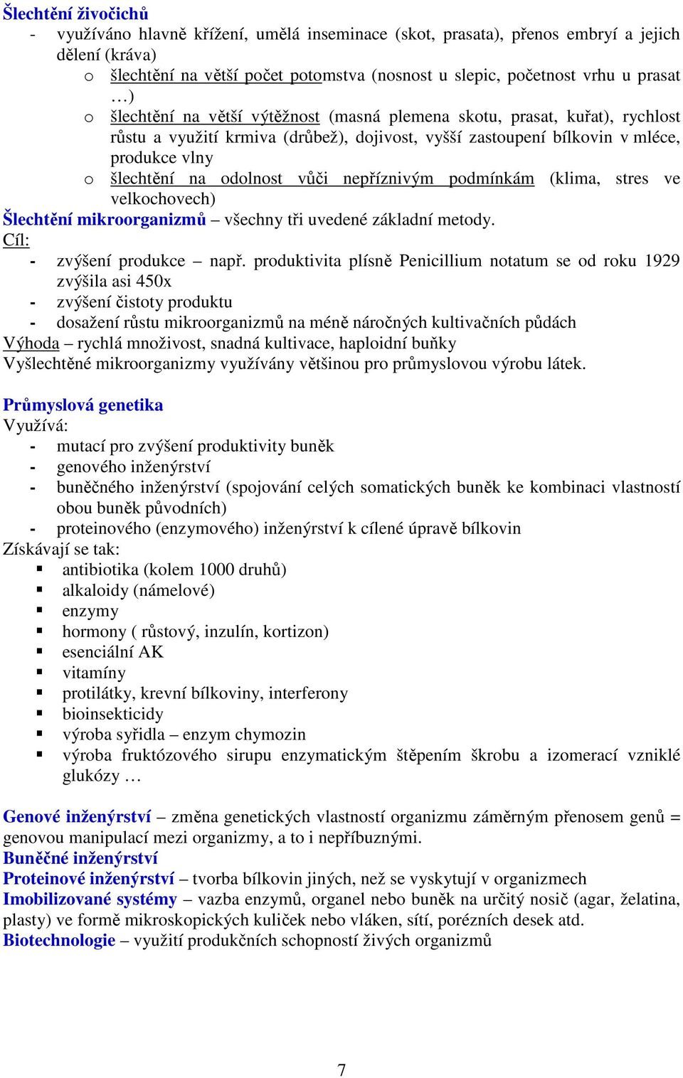 vůči nepříznivým podmínkám (klima, stres ve velkochovech) Šlechtění mikroorganizmů všechny tři uvedené základní metody. Cíl: - zvýšení produkce např.