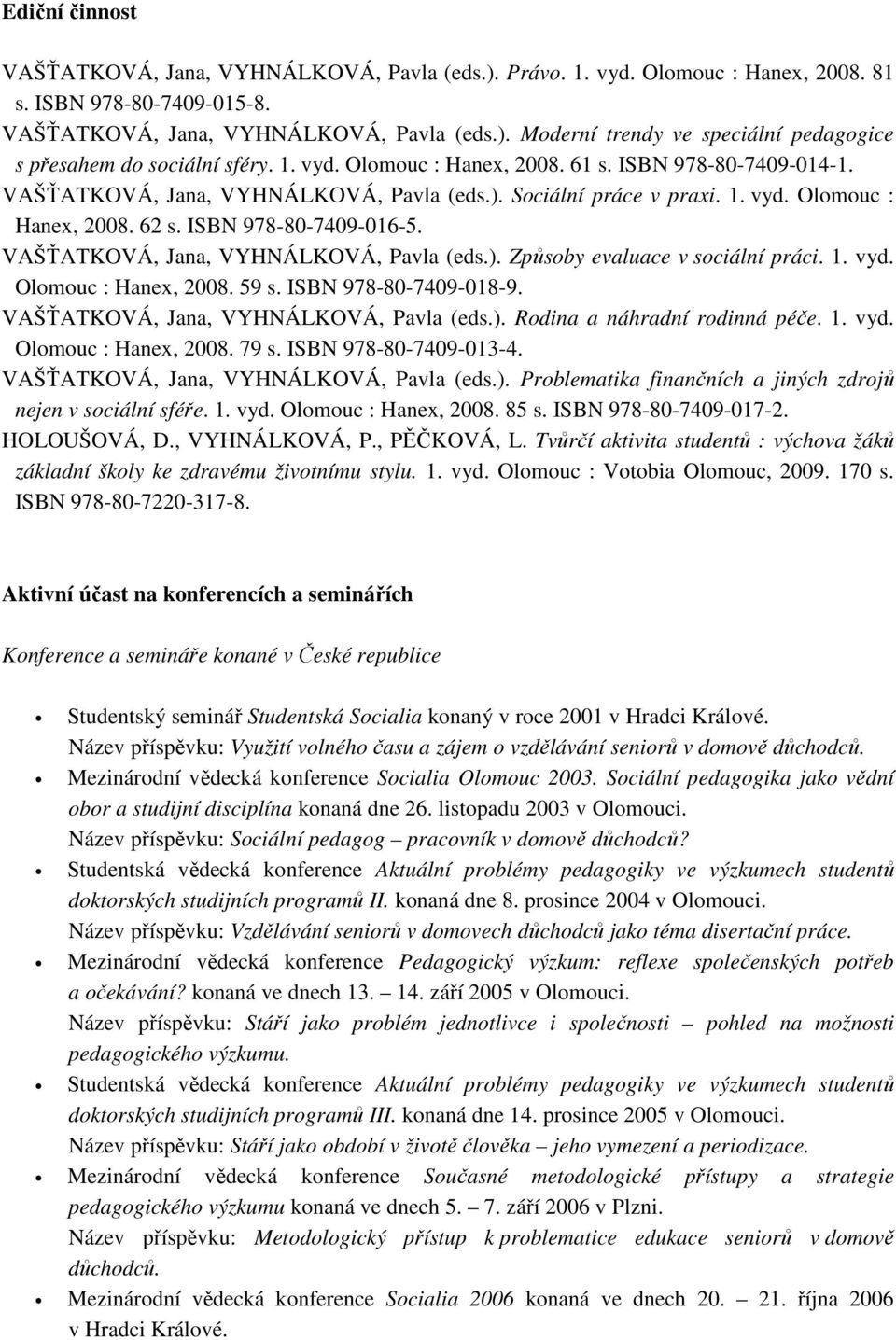 VAŠŤATKOVÁ, Jana, VYHNÁLKOVÁ, Pavla (eds.). Způsoby evaluace v sociální práci. 1. vyd. Olomouc : Hanex, 2008. 59 s. ISBN 978-80-7409-018-9. VAŠŤATKOVÁ, Jana, VYHNÁLKOVÁ, Pavla (eds.). Rodina a náhradní rodinná péče.