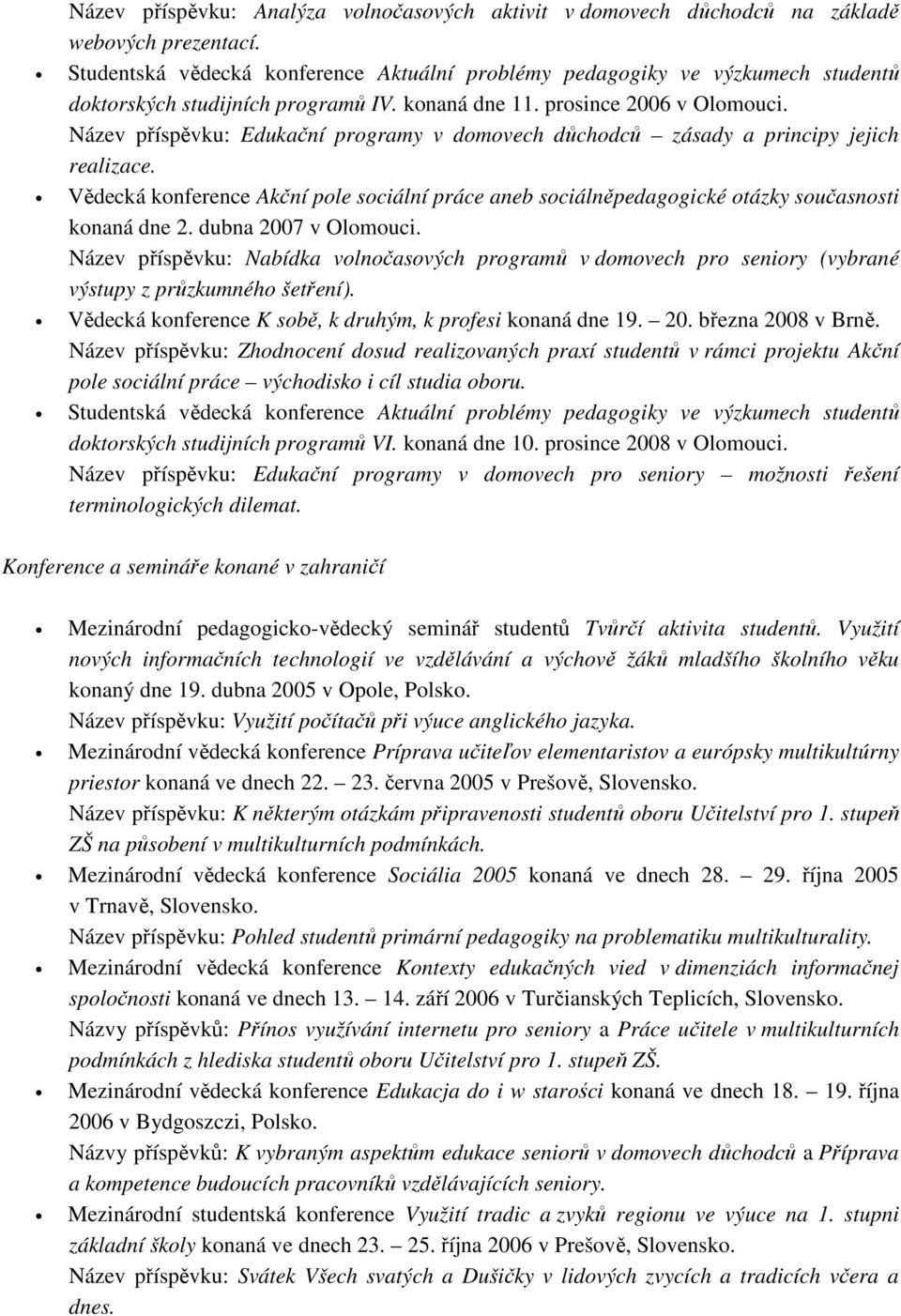 Název příspěvku: Edukační programy v domovech důchodců zásady a principy jejich realizace. Vědecká konference Akční pole sociální práce aneb sociálněpedagogické otázky současnosti konaná dne 2.