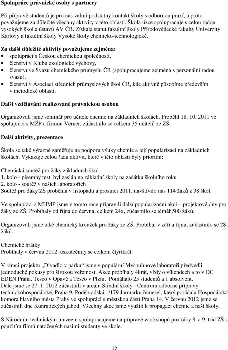 Za další důležité aktivity považujeme zejména: spolupráci s Českou chemickou společností, členství v Klubu ekologické výchovy, členství ve Svazu chemického průmyslu ČR (spolupracujeme zejména s