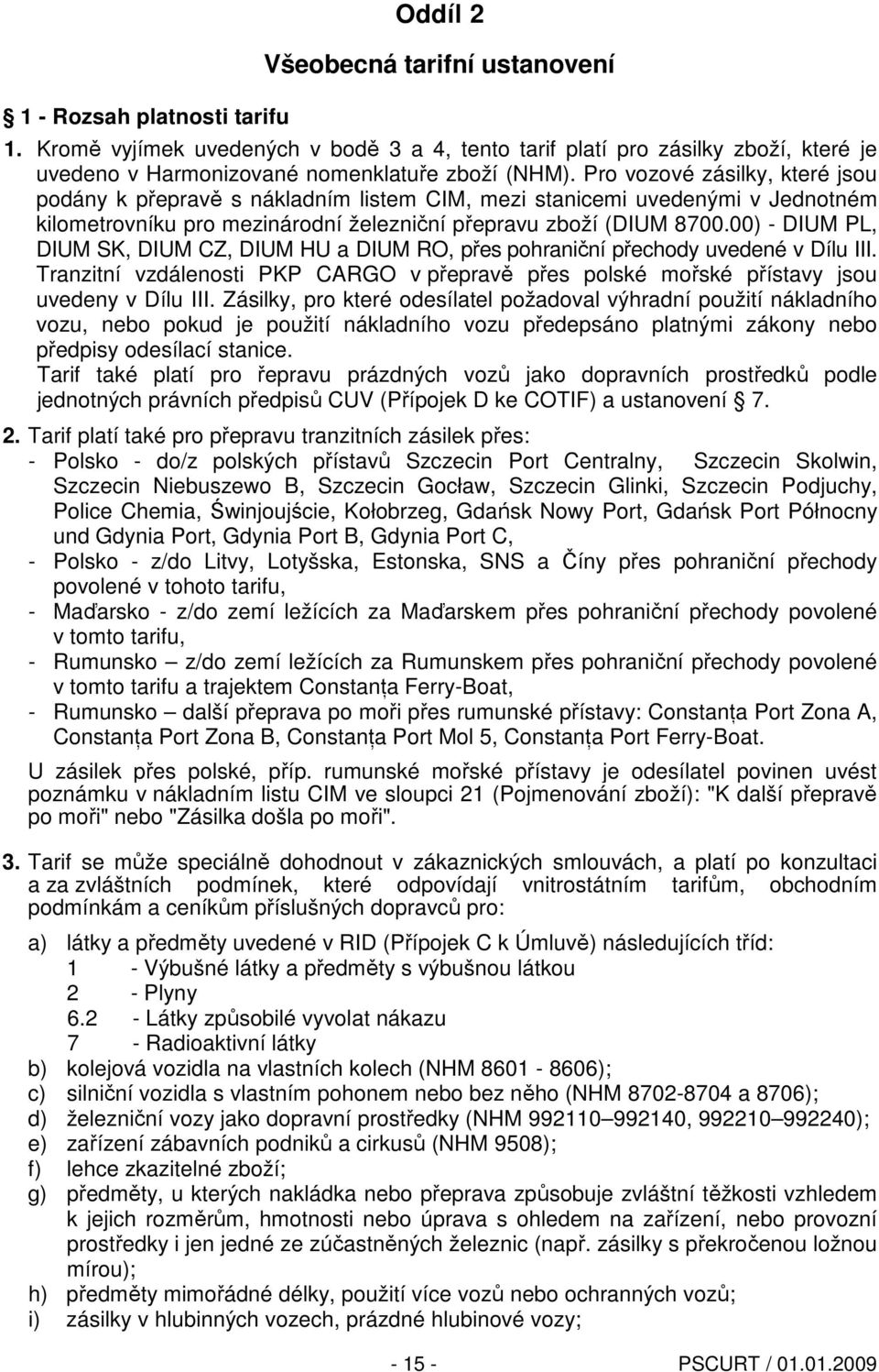 Pro vozové zásilky, které jsou podány k přepravě s nákladním listem CIM, mezi stanicemi uvedenými v Jednotném kilometrovníku pro mezinárodní železniční přepravu zboží (DIUM 8700.