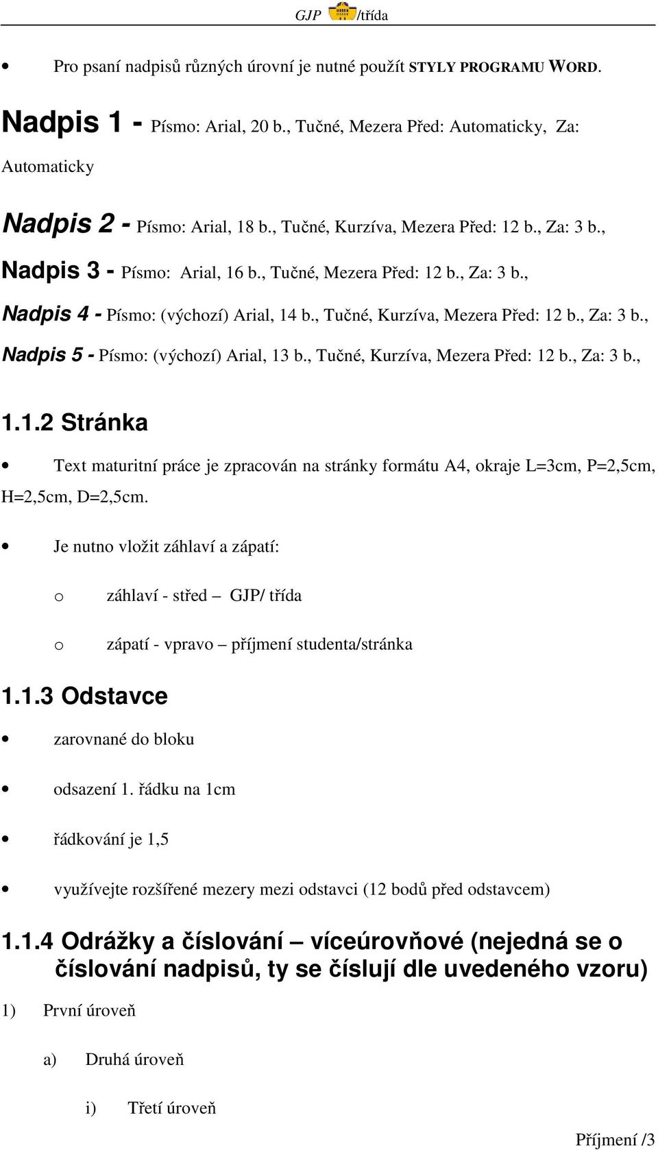 , Tučné, Kurzíva, Mezera Před: 12 b., Za: 3 b., 1.1.2 Stránka Text maturitní práce je zpracován na stránky formátu A4, okraje L=3cm, P=2,5cm, H=2,5cm, D=2,5cm.