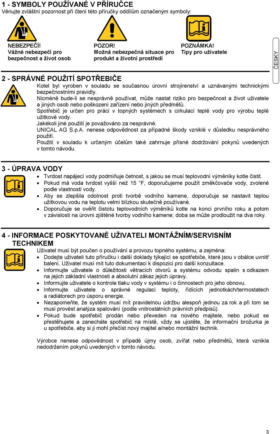 Tipy pro uživatele 2 - SPRÁVNÉ POUŽITÍ SPOTŘEBIČE Kotel byl vyroben v souladu se současnou úrovní strojírenství a uznávanými technickými bezpečnostními pravidly.