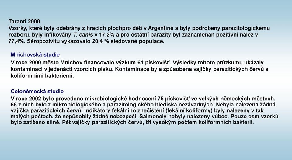 Mnichovská studie V roce 2000 město Mnichov financovalo výzkum 61 pískovišť. Výsledky tohoto průzkumu ukázaly kontaminaci v jedenácti vzorcích písku.