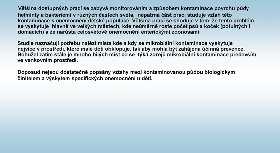 Většina prací se shoduje v tom, že tento problém se vyskytuje hlavně ve velkých městech, kde neúměrně roste počet psů a koček (potulných i domácích) a že narůstá celosvětově onemocnění enterickými