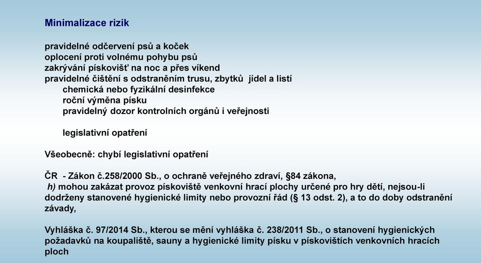 , o ochraně veřejného zdraví, 84 zákona, h) mohou zakázat provoz pískoviště venkovní hrací plochy určené pro hry dětí, nejsou-li dodrženy stanovené hygienické limity nebo provozní řád ( 13 odst.