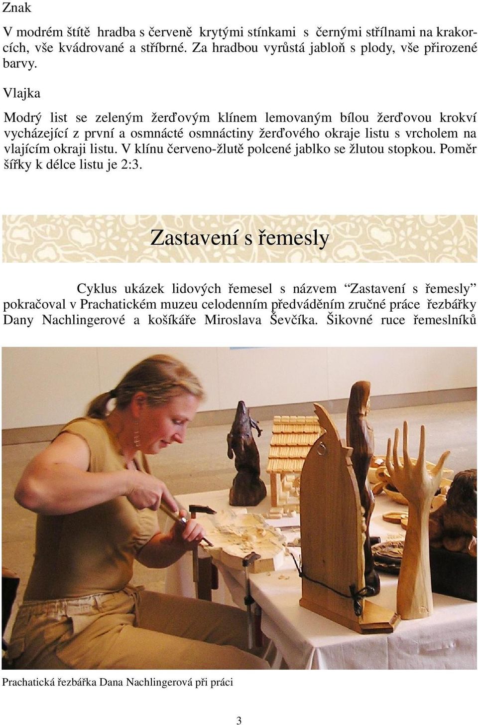 V klínu červeno-žlutě polcené jablko se žlutou stopkou. Poměr šířky k délce listu je 2:3.