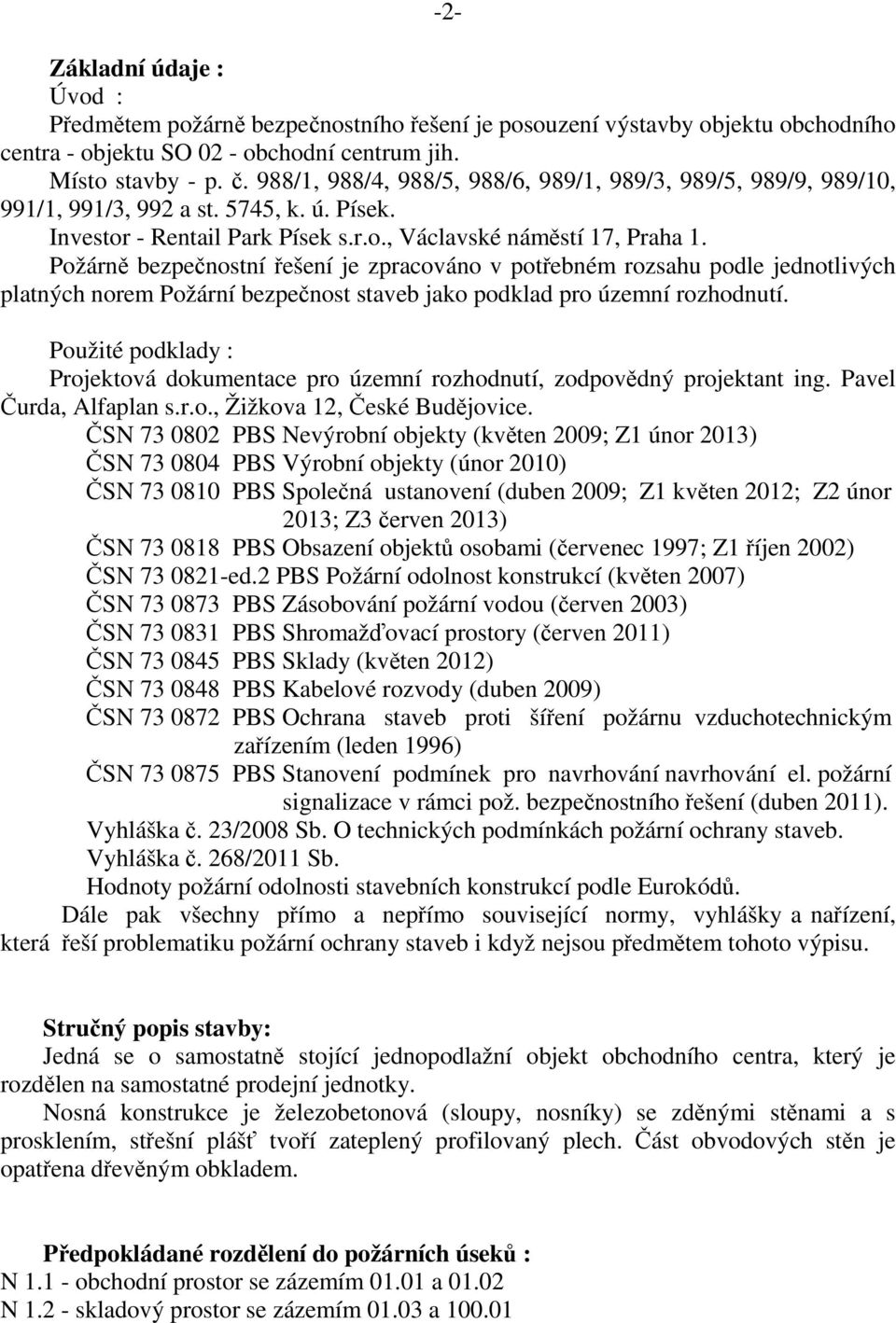 Požárně bezpečnostní řešení je zpracováno v potřebném rozsahu podle jednotlivých platných norem Požární bezpečnost staveb jako podklad pro územní rozhodnutí.