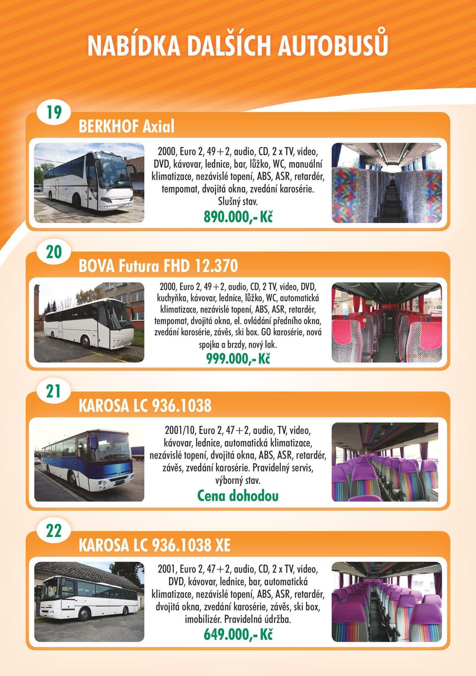 370 2000, Euro 2, 49+2, audio, CD, 2 TV, video, DVD, kuchyňka, kávovar, lednice, lůžko, WC, automatická klimatizace, nezávislé topení, ABS, ASR, retardér, tempomat, dvojitá okna, el.