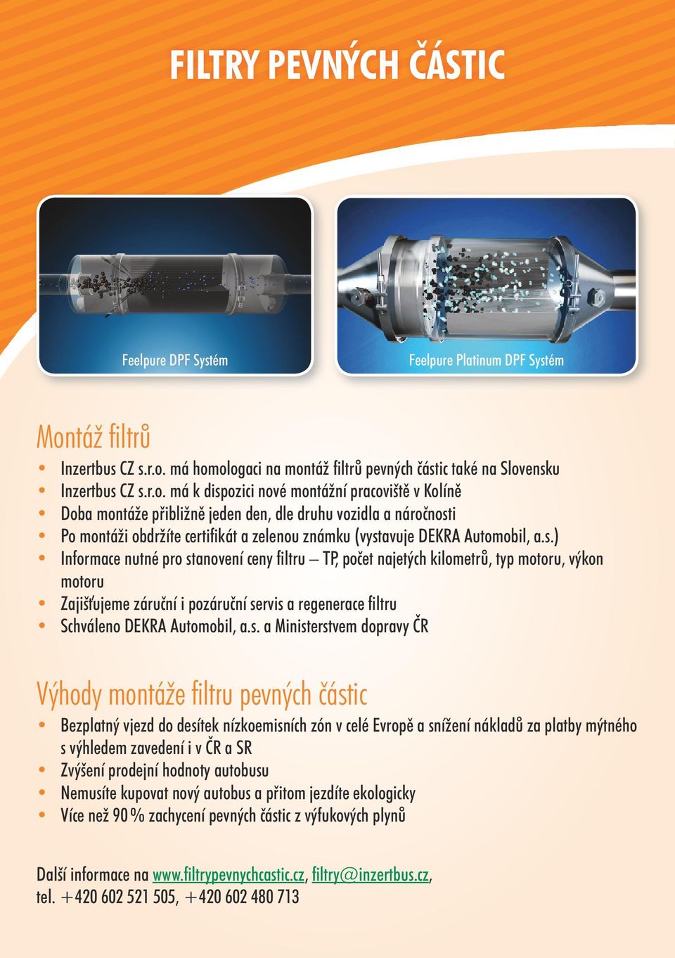 má homologaci na montáž filtrů pevných částic také na Slovensku Inzertbus CZ s.r.o. má k dispozici nové montážní pracoviště v Kolíně Doba montáže přibližně jeden den, dle druhu vozidla a náročnosti Po montáži obdržíte certifikát a zelenou známku (vystavuje DEKRA Automobil, a.