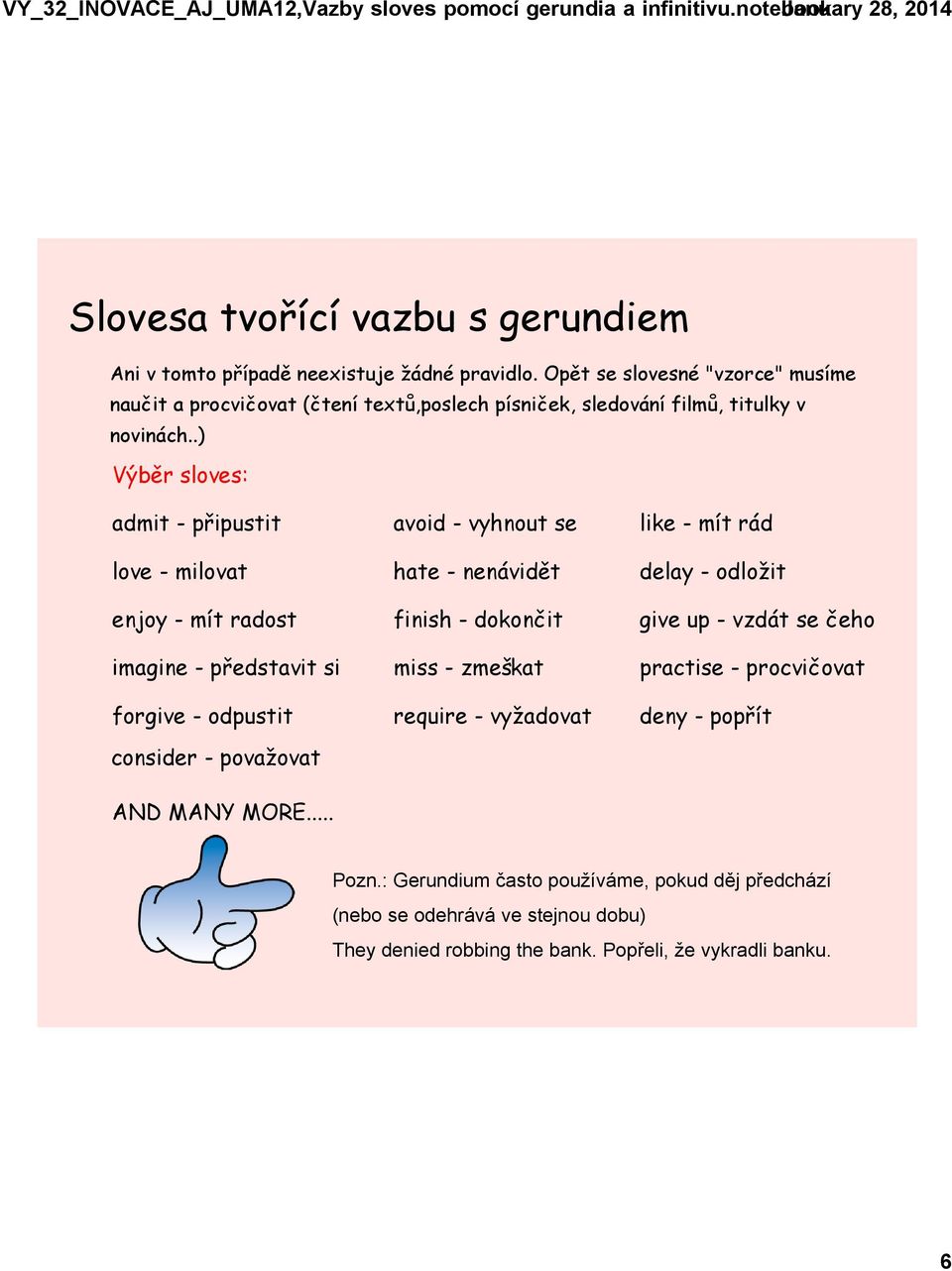 .) Výběr sloves: admit - připustit avoid - vyhnout se like - mít rád love - milovat hate - nenávidět delay - odložit enjoy - mít radost finish - dokončit give up - vzdát