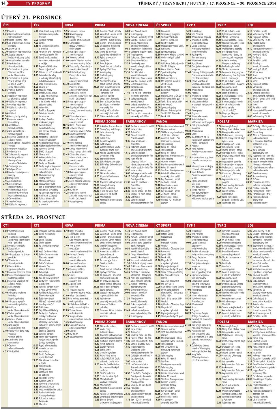 30 Život je kabaret - hudebně zábavný pořad 13.20 Poklad - telev. 13.35 Deváté srdce - filmová 15.05 Chobotnice z II. patra: Všechno napůl! - česká filmová série 16.05 Chobotnice z II. patra: Veselé Vánoce přejí Zelená a Modrý - česká filmová série 17.