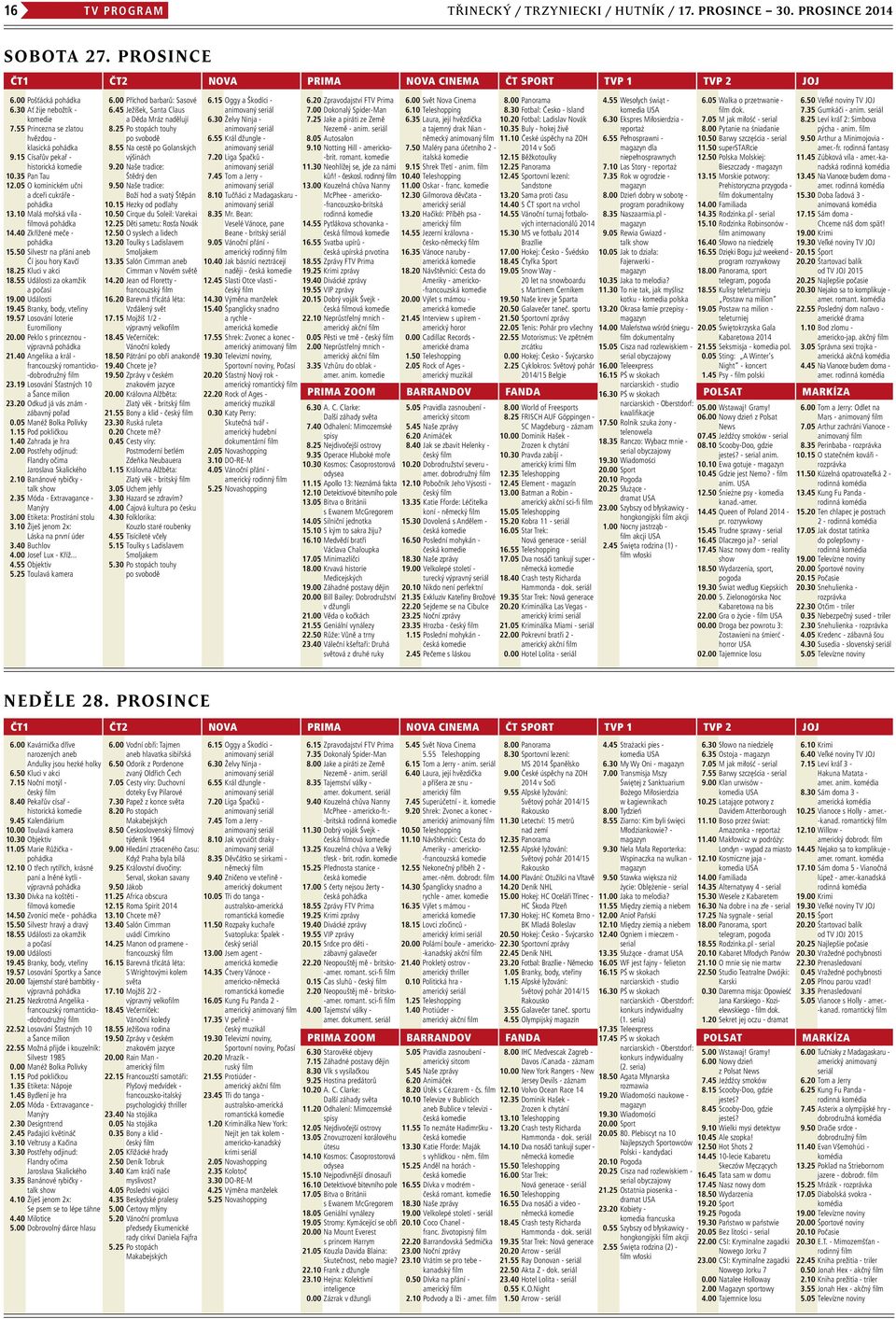 50 Silvestr na přání aneb Čí jsou hory Kavčí 18.25 Kluci v akci 18.55 Události za okamžik a počasí 19.00 Události 19.45 Branky, body, vteřiny 19.57 Losování loterie Euromiliony 20.