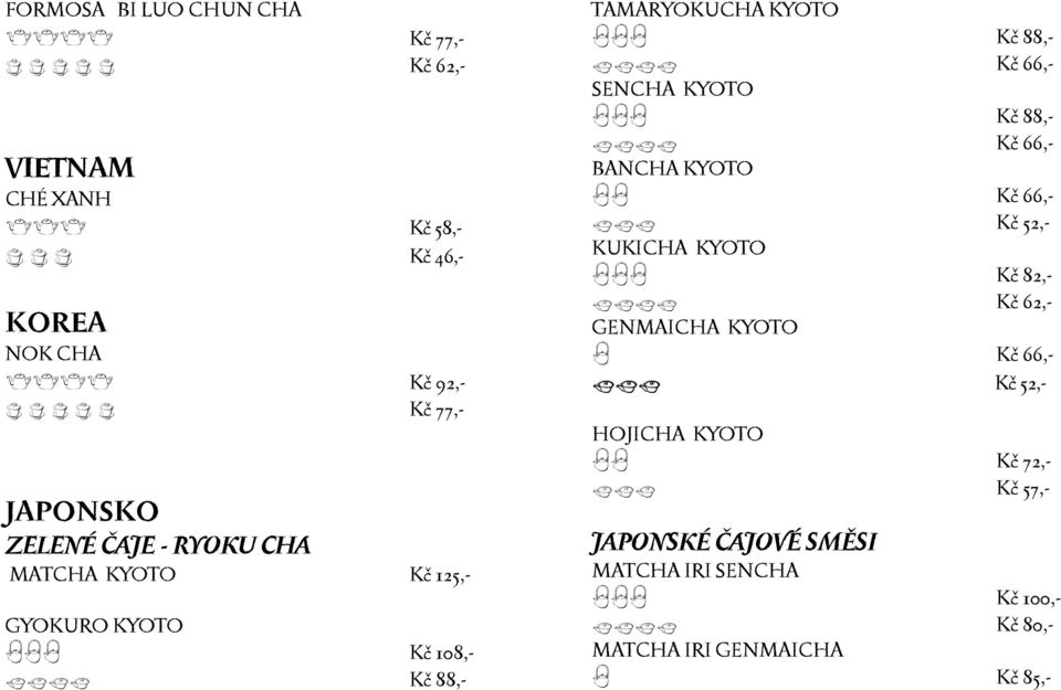 66,- SENCHA KYOTO aaa Kč 88,- bbbb Kč 66,- BANCHA KYOTO aa Kč 66,- bbb Kč 52,- KUKICHA KYOTO aaa Kč 82,- bbbb Kč 62,- GENMAICHA KYOTO A Kč