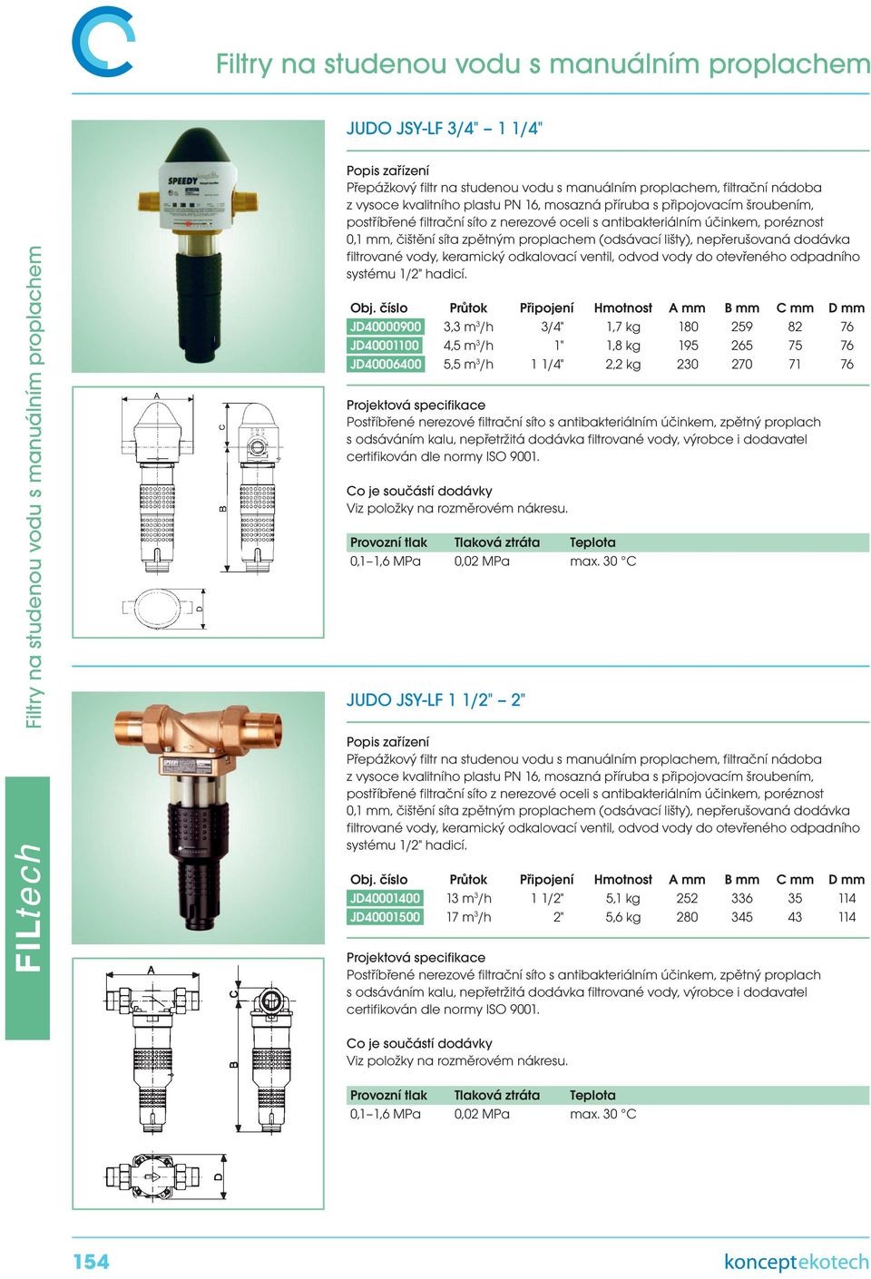 JD40000900 3,3 m 3 /h 3/4" 1,7 kg 180 259 82 76 JD40001100 4,5 m 3 /h 1" 1,8 kg 195 265 75 76 JD40006400 5,5 m 3 /h 1 1/4" 2,2 kg 230 270 71 76 Postříbřené nerezové filtrační síto s antibakteriálním