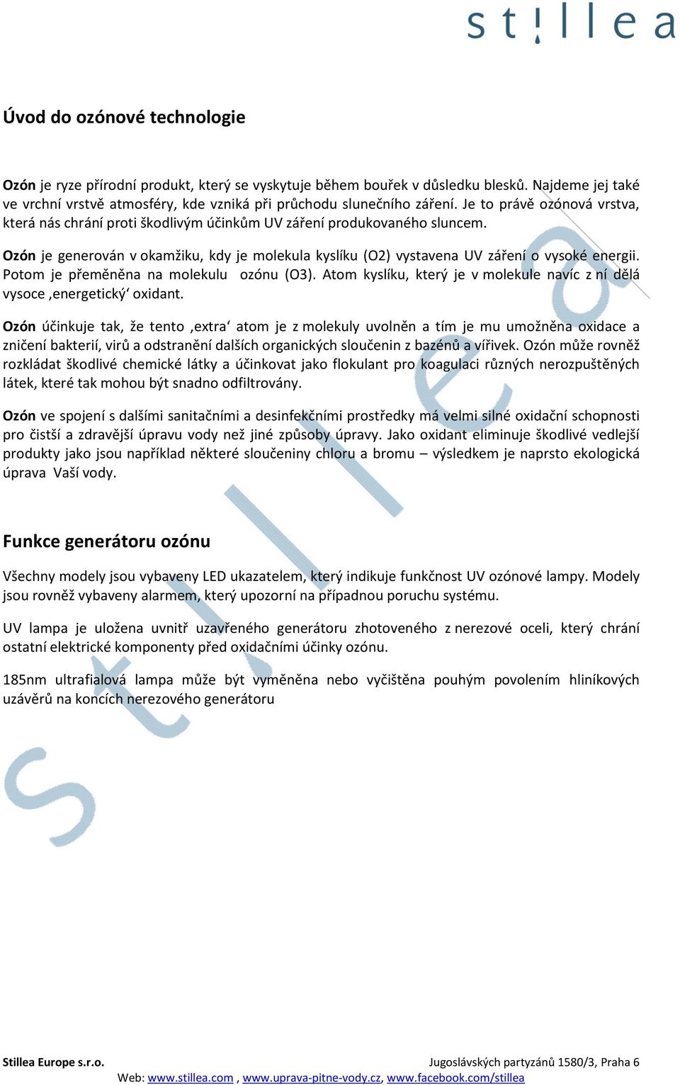 Potom je přeměněna na molekulu ozónu (O3). Atom kyslíku, který je v molekule navíc z ní dělá vysoce energetický oxidant.