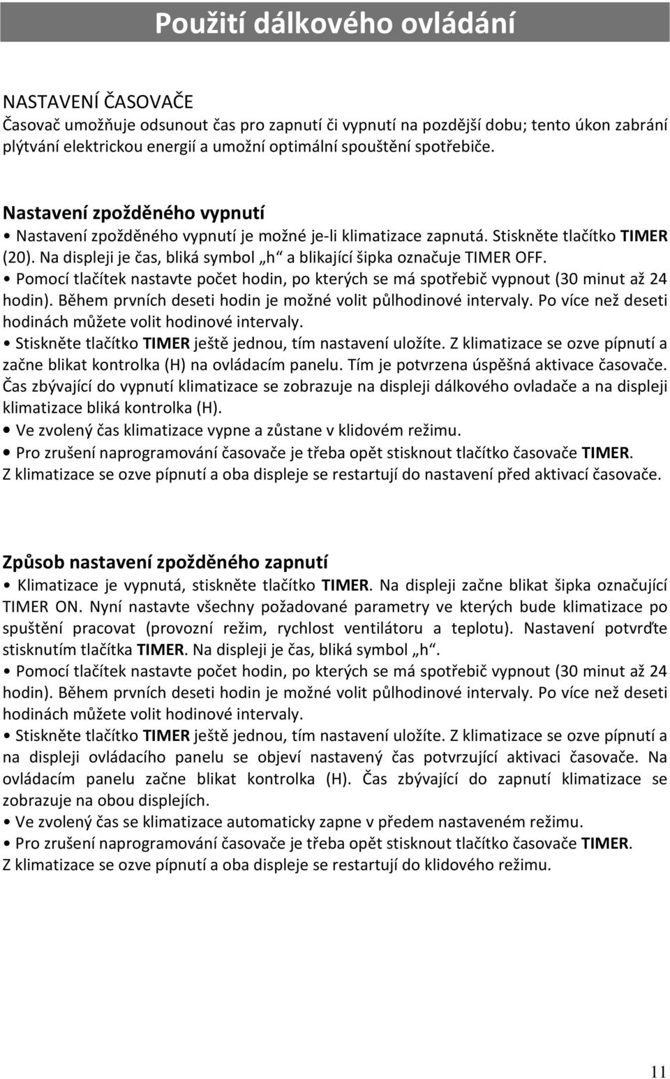 Na displeji je čas, bliká symbol h a blikající šipka označuje TIMER OFF. Pomocí tlačítek nastavte počet hodin, po kterých se má spotřebič vypnout (30 minut až 24 hodin).