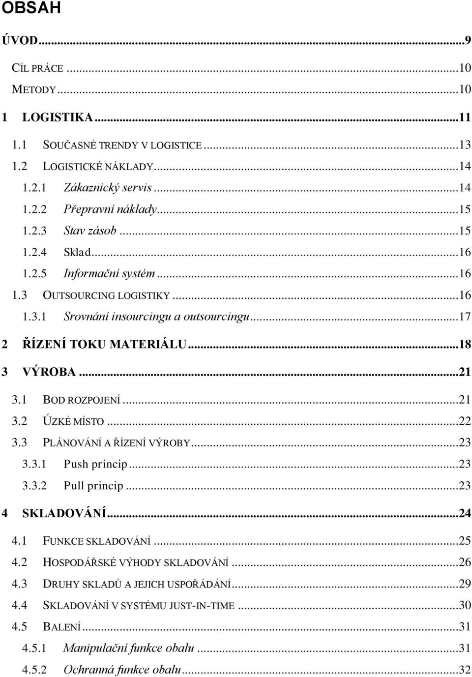 1 BOD ROZPOJENÍ... 21 3.2 ÚZKÉ MÍSTO... 22 3.3 PLÁNOVÁNÍ A ŘÍZENÍ VÝROBY... 23 3.3.1 Push princip... 23 3.3.2 Pull princip... 23 4 SKLADOVÁNÍ... 24 4.1 FUNKCE SKLADOVÁNÍ... 25 4.
