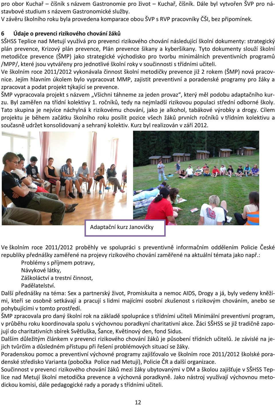 6 Údaje o prevenci rizikového chování žáků SŠHSS Teplice nad Metují využívá pro prevenci rizikového chování následující školní dokumenty: strategický plán prevence, Krizový plán prevence, Plán