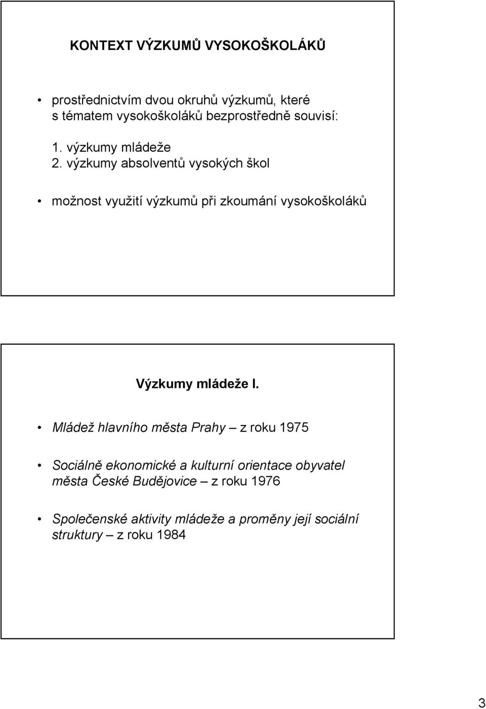 výzkumy absolventů vysokých škol možnost využití výzkumů při zkoumání vysokoškoláků Výzkumy mládeže I.