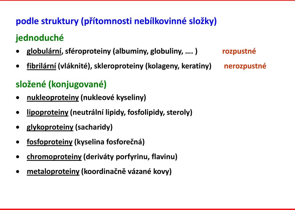 nukleoproteiny (nukleové kyseliny) lipoproteiny (neutrální lipidy, fosfolipidy, steroly) glykoproteiny