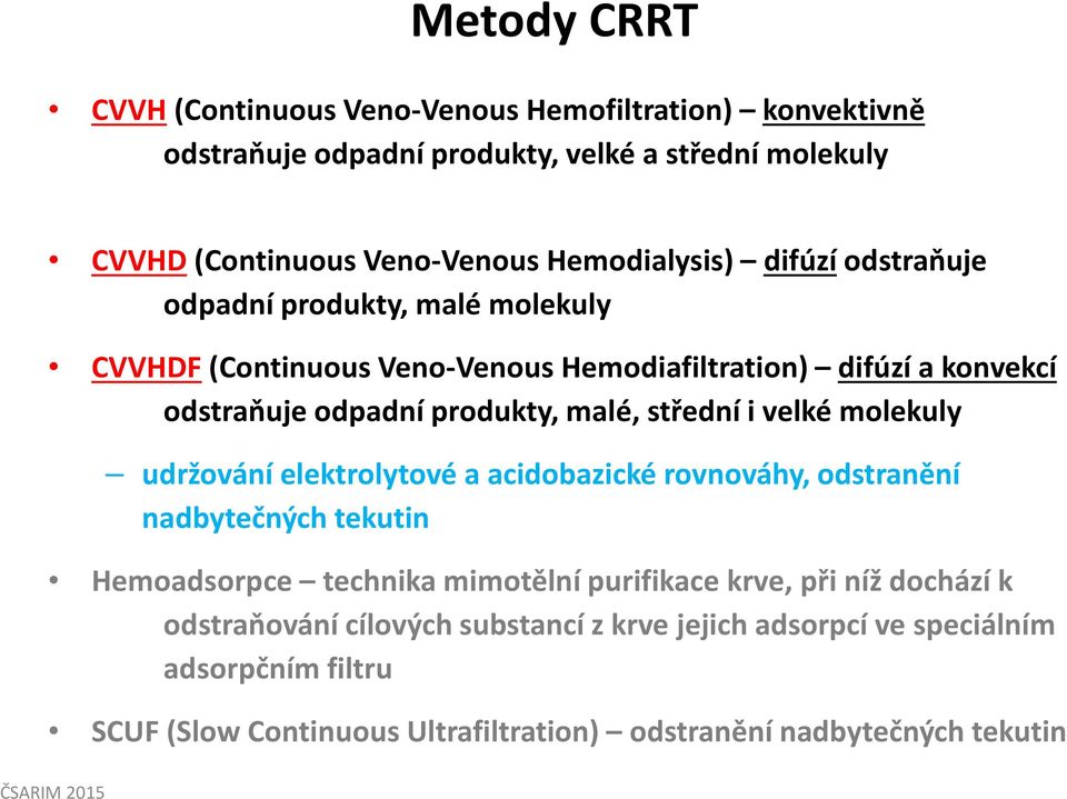 odstraňuje odpadní produkty, malé, střední i velké molekuly udržování elektrolytové a acidobazické rovnováhy, odstranění nadbytečných tekutin Hemoadsorpce