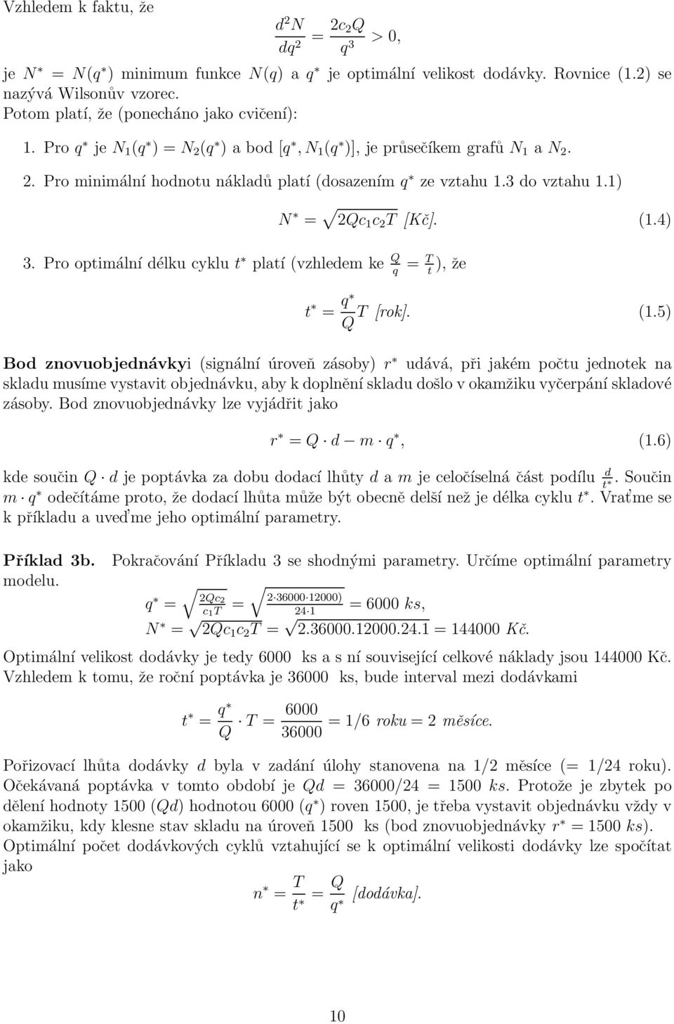 3 do vztahu 1.1) 3. Pro optimální délku cyklu t platí (vzhledem ke Q = T ), že q t N = 2Qc 1 c 2 T [Kč]. (1.