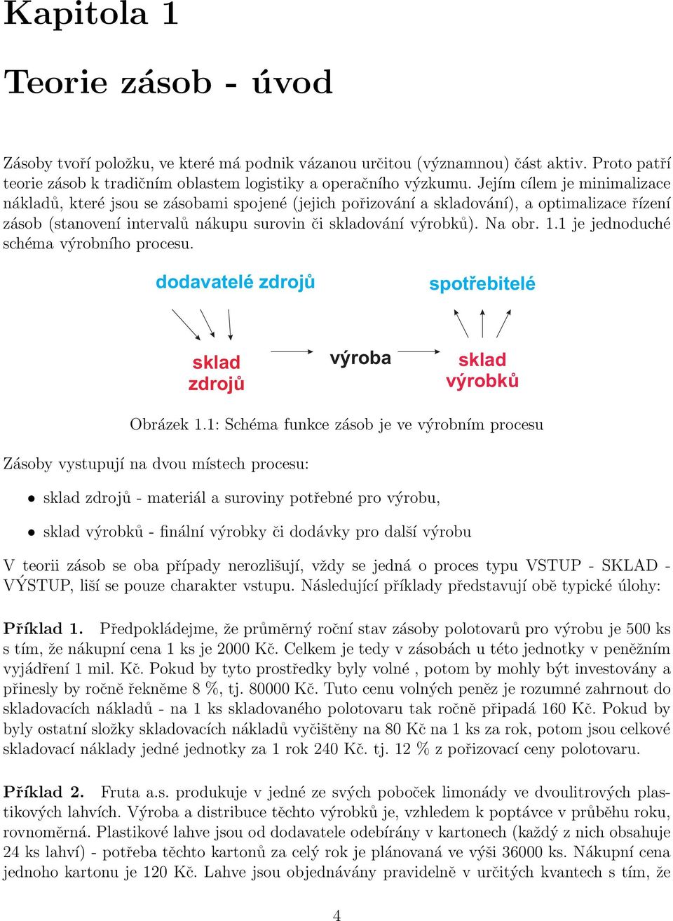 1 je jednoduché schéma výrobního procesu. dodavatelé zdrojù spotøebitelé sklad zdrojù výroba sklad výrobkù Obrázek 1.