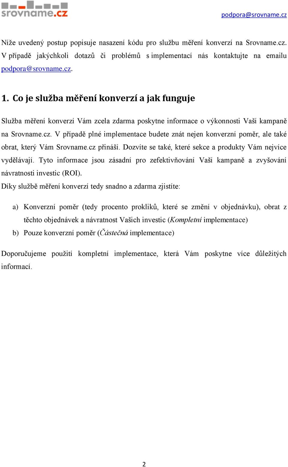 V případě plné implementace budete znát nejen konverzní poměr, ale také obrat, který Vám Srovname.cz přináší. Dozvíte se také, které sekce a produkty Vám nejvíce vydělávají.