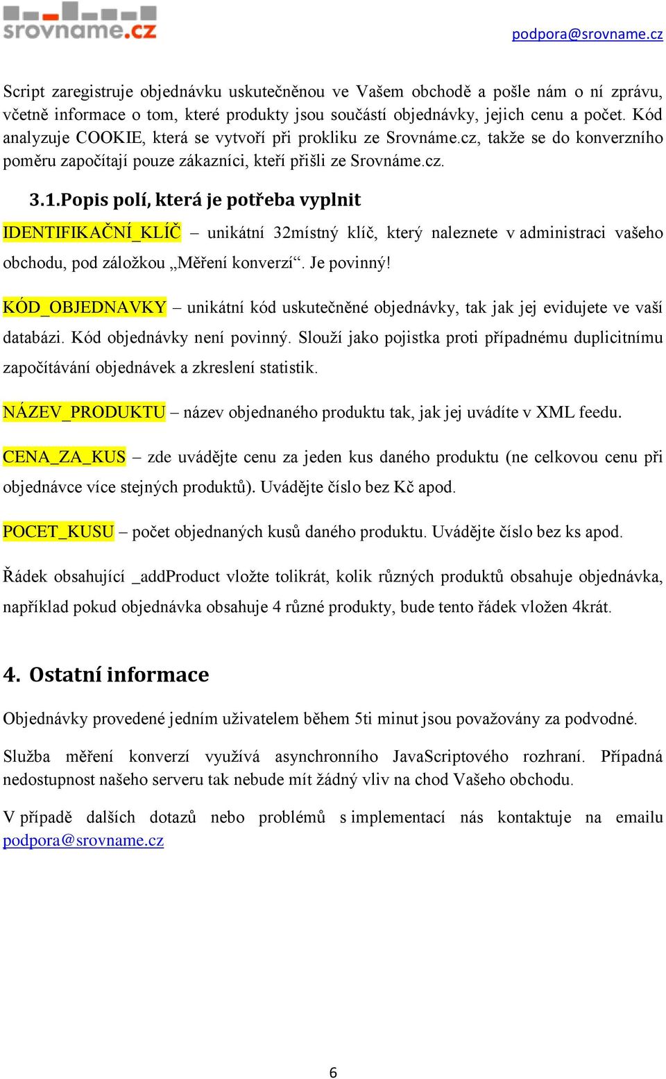 Popis polí, která je potřeba vyplnit IDENTIFIKAČNÍ_KLÍČ unikátní 32místný klíč, který naleznete v administraci vašeho obchodu, pod záložkou Měření konverzí. Je povinný!