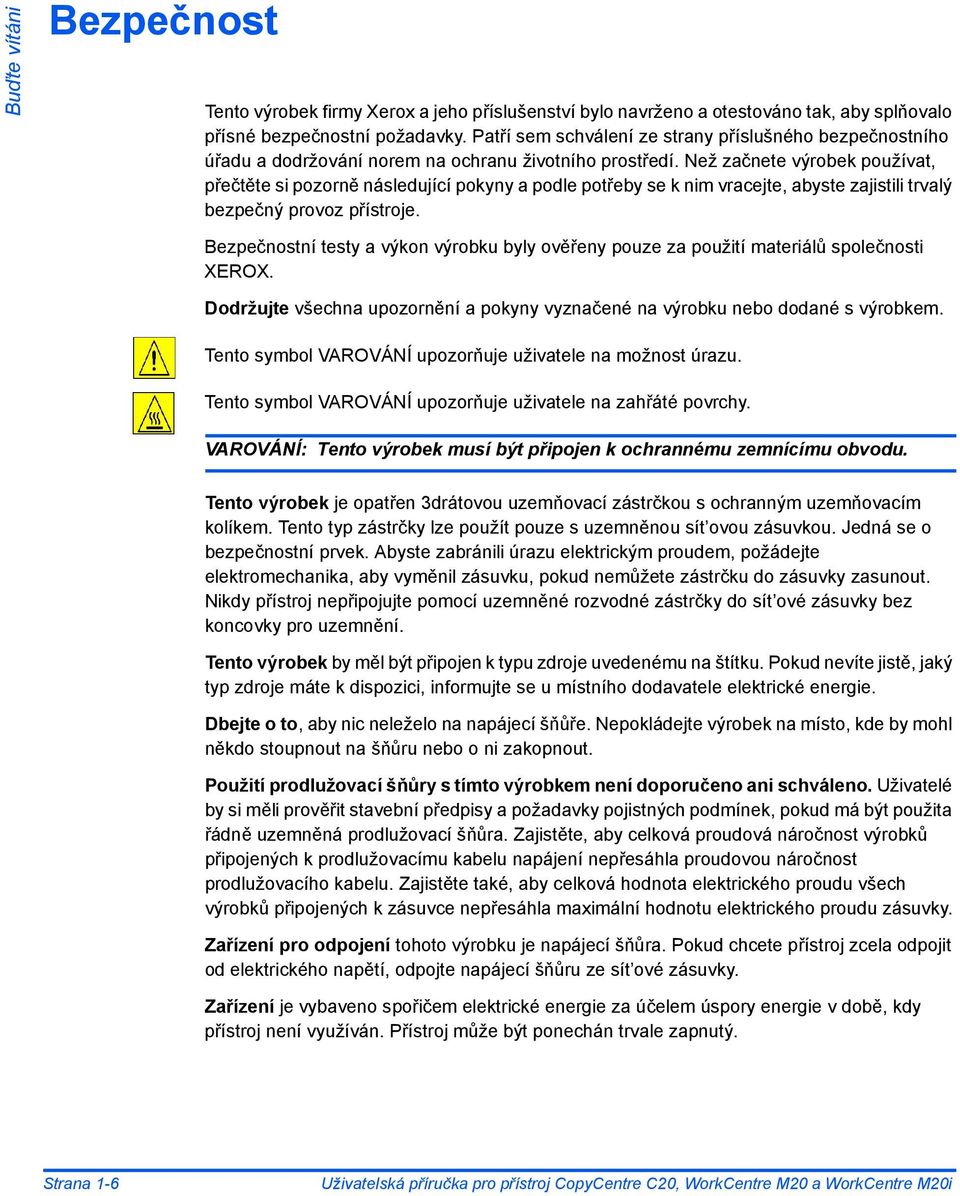 Než začnete výrobek používat, přečtěte si pozorně následující pokyny a podle potřeby se k nim vracejte, abyste zajistili trvalý bezpečný provoz přístroje.