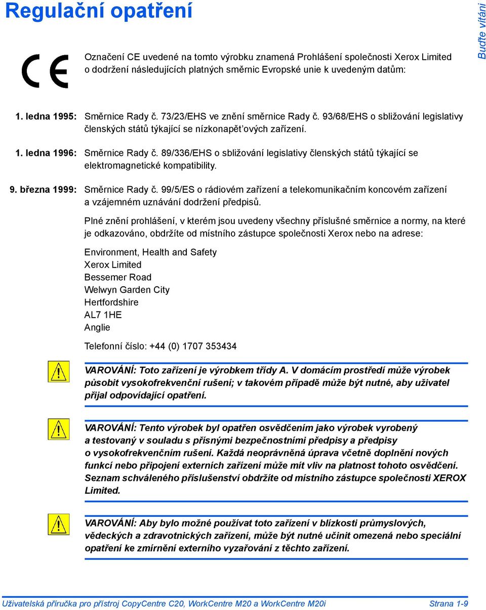 89/336/EHS o sbližování legislativy členských států týkající se elektromagnetické kompatibility. 9. března 1999: Směrnice Rady č.