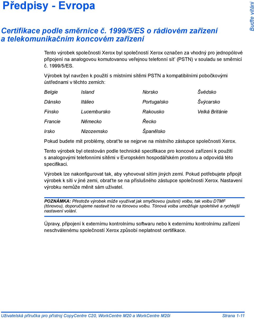 komutovanou veřejnou telefonní sít (PSTN) v souladu se směrnicí č. 1999/5/ES.