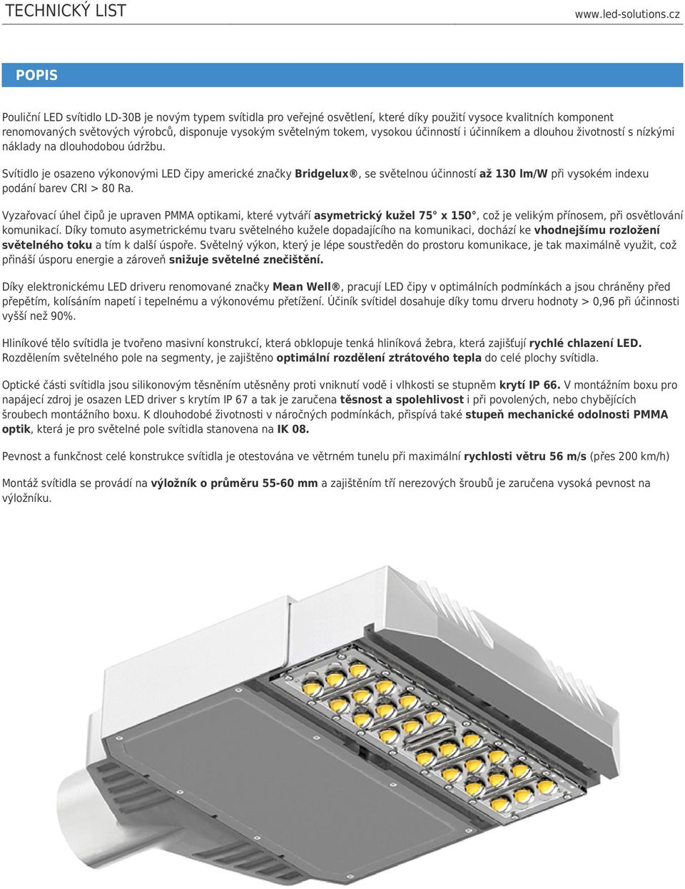 Svítidlo je osazeno výkonovými LED čipy americké značky Bridgelux, se světelnou účinností až 130 lm/w při vysokém indexu podání barev CRI > 80 Ra.