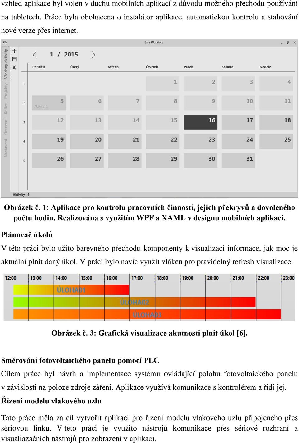 1: Aplikace pro kontrolu pracovních činností, jejich překryvů a dovoleného počtu hodin. Realizována s využitím WPF a XAML v designu mobilních aplikací.