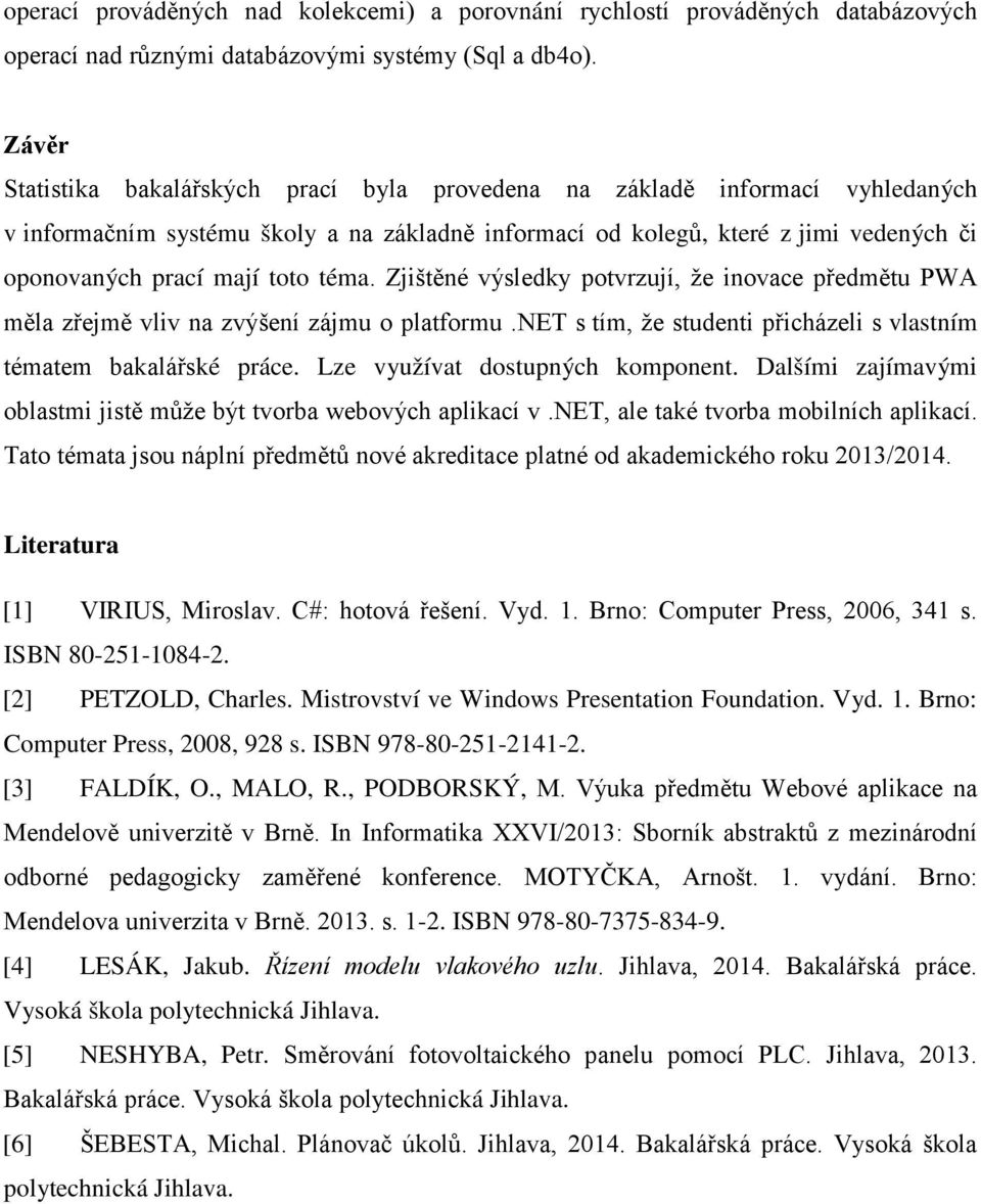 téma. Zjištěné výsledky potvrzují, že inovace předmětu PWA měla zřejmě vliv na zvýšení zájmu o platformu.net s tím, že studenti přicházeli s vlastním tématem bakalářské práce.