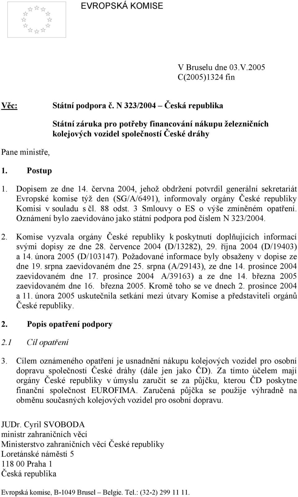 června 2004, jehož obdržení potvrdil generální sekretariát Evropské komise týž den (SG/A/6491), informovaly orgány České republiky Komisi v souladu s čl. 88 odst.