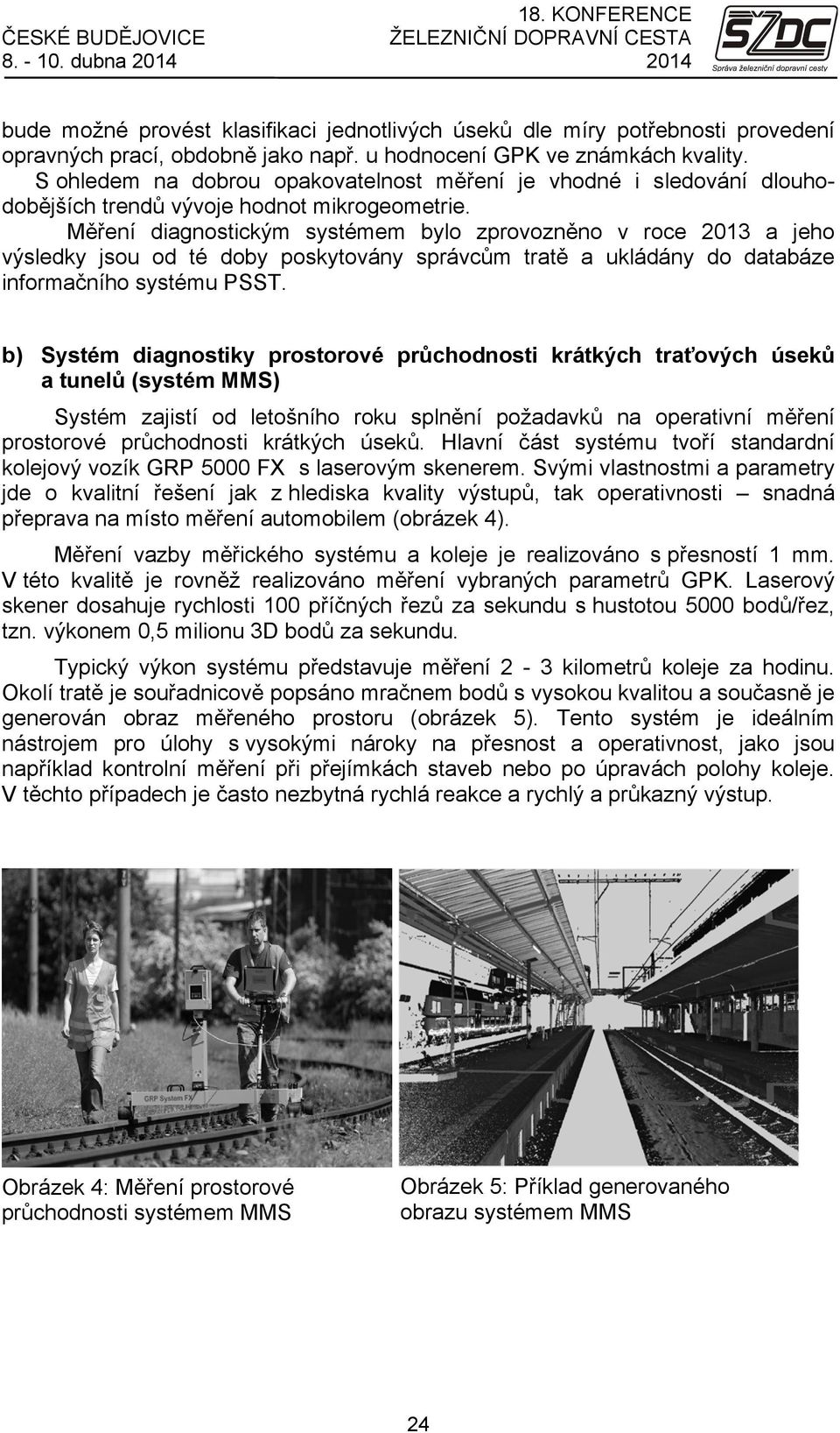 Měření diagnostickým systémem bylo zprovozněno v roce 2013 a jeho výsledky jsou od té doby poskytovány správcům tratě a ukládány do databáze informačního systému PSST.