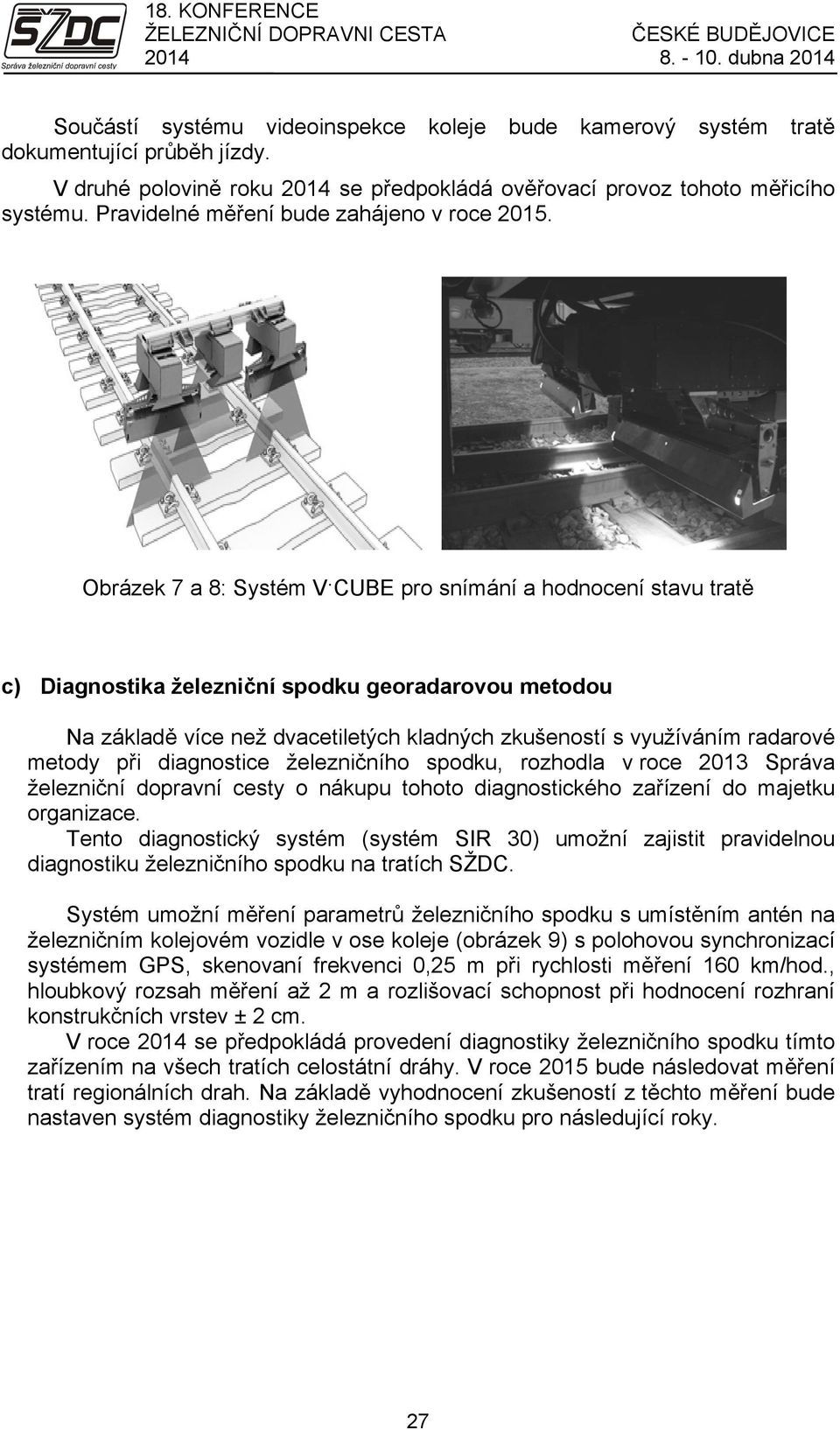 Obrázek 7 a 8: Systém V CUBE pro snímání a hodnocení stavu tratě c) Diagnostika železniční spodku georadarovou metodou Na základě více než dvacetiletých kladných zkušeností s využíváním radarové