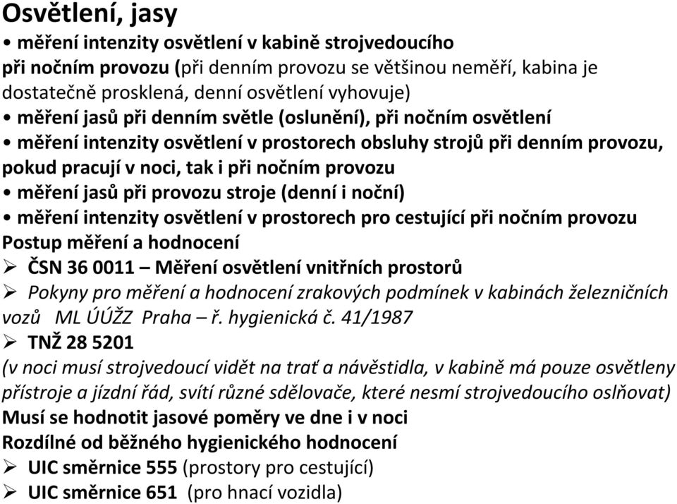 (denníi noční) měření intenzity osvětlení v prostorech pro cestující při nočním provozu Postup měření a hodnocení ČSN 36 0011 Měření osvětlení vnitřních prostorů Pokyny pro měřenía hodnocenízrakových