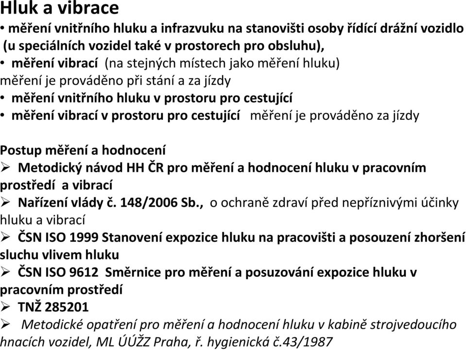 návod HH ČR pro měřenía hodnoceníhluku v pracovním prostředí a vibrací Nařízenívlády č. 148/2006 Sb.