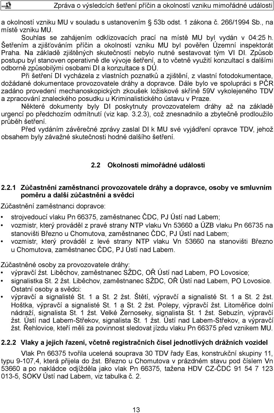 Způsob postupu byl stanoven operativně dle vývoje šetření, a to včetně využití konzultací s dalšími odborně způsobilými osobami DI a konzultace s DÚ.