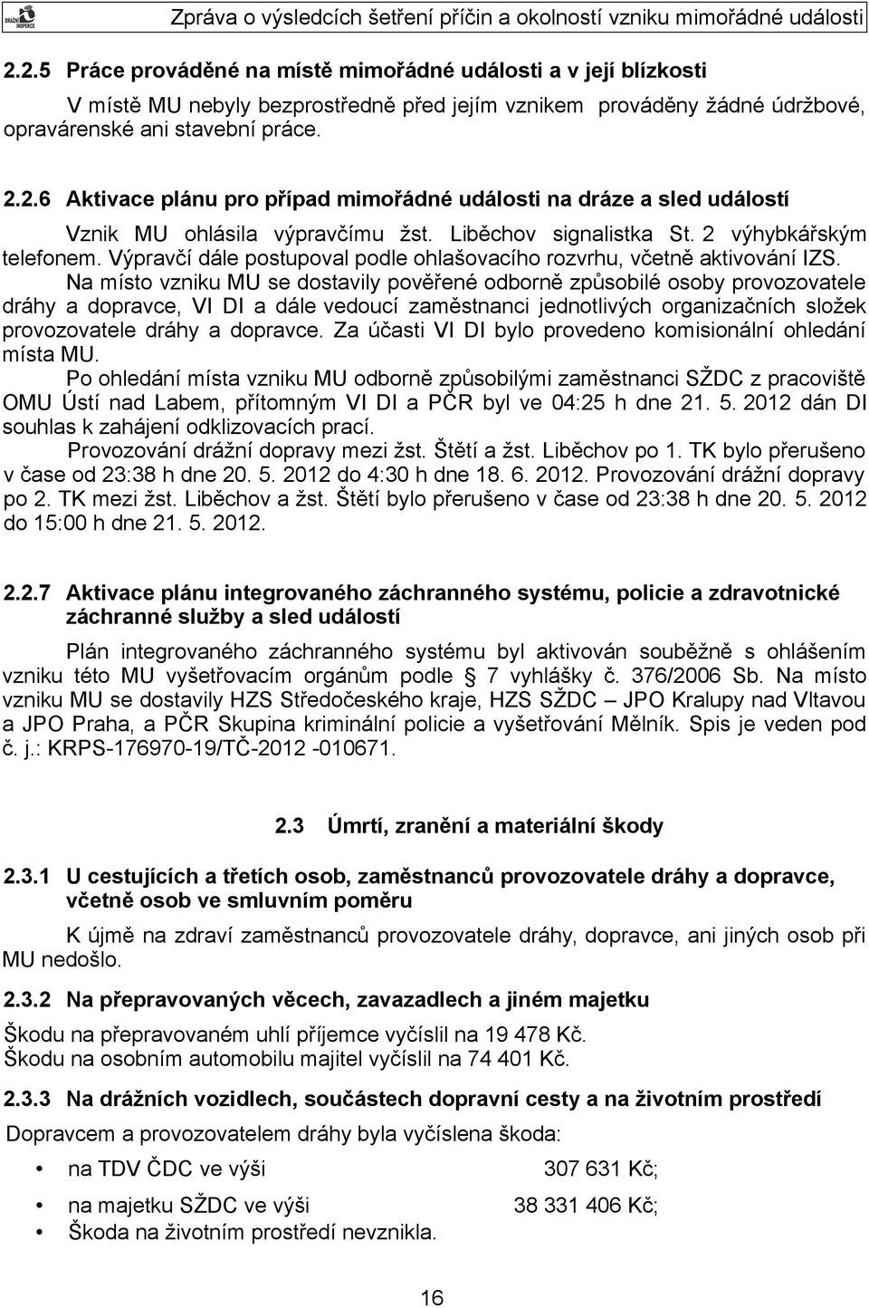 Na místo vzniku MU se dostavily pověřené odborně způsobilé osoby provozovatele dráhy a dopravce, VI DI a dále vedoucí zaměstnanci jednotlivých organizačních složek provozovatele dráhy a dopravce.