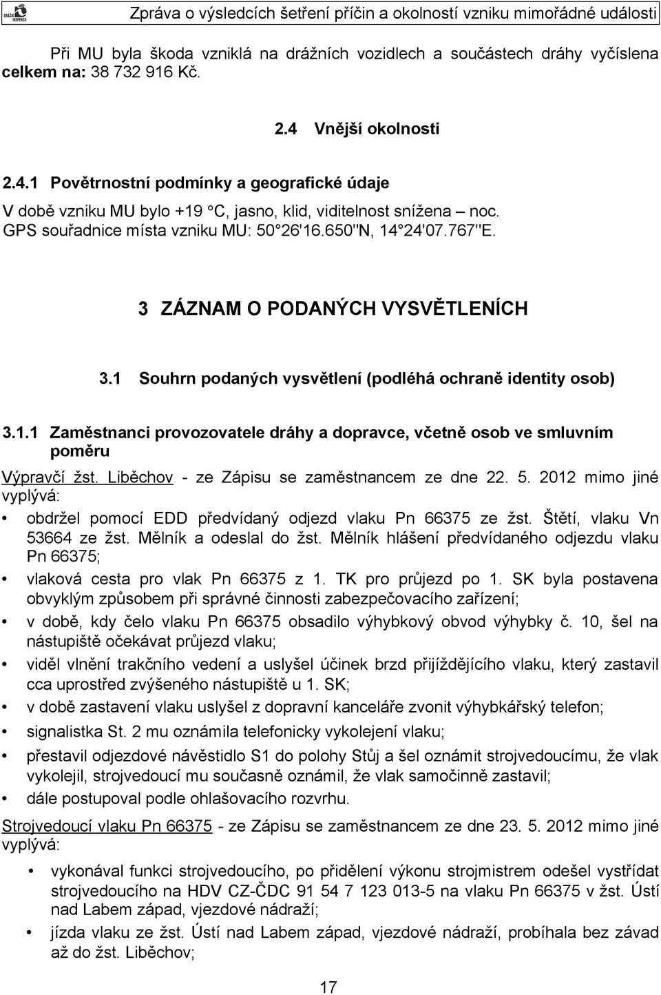 3 ZÁZNAM O PODANÝCH VYSVĚTLENÍCH 3.1 Souhrn podaných vysvětlení (podléhá ochraně identity osob) 3.1.1 Zaměstnanci provozovatele dráhy a dopravce, včetně osob ve smluvním poměru Výpravčí žst.