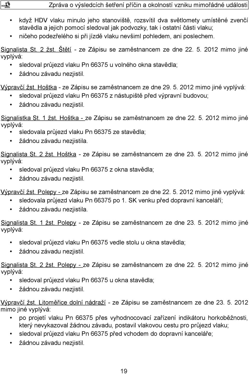 2012 mimo jiné vyplývá: sledoval průjezd vlaku Pn 66375 u volného okna stavědla; žádnou závadu nezjistil. Výpravčí žst. Hoštka - ze Zápisu se zaměstnancem ze dne 29. 5.