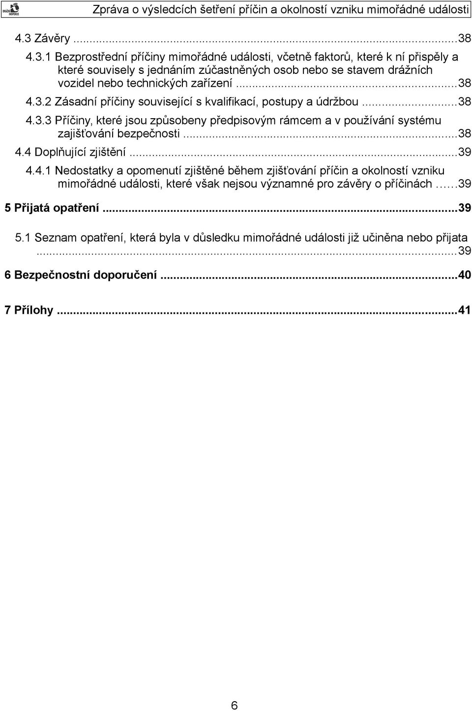 ..38 4.4 Doplňující zjištění...39 4.4.1 Nedostatky a opomenutí zjištěné během zjišťování příčin a okolností vzniku mimořádné události, které však nejsou významné pro závěry o příčinách.