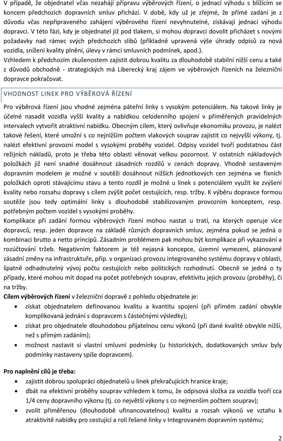 V této fázi, kdy je objednatel již pod tlakem, si mohou dopravci dovolit přicházet s novými požadavky nad rámec svých předchozích slibů (příkladně upravená výše úhrady odpisů za nová vozidla, snížení