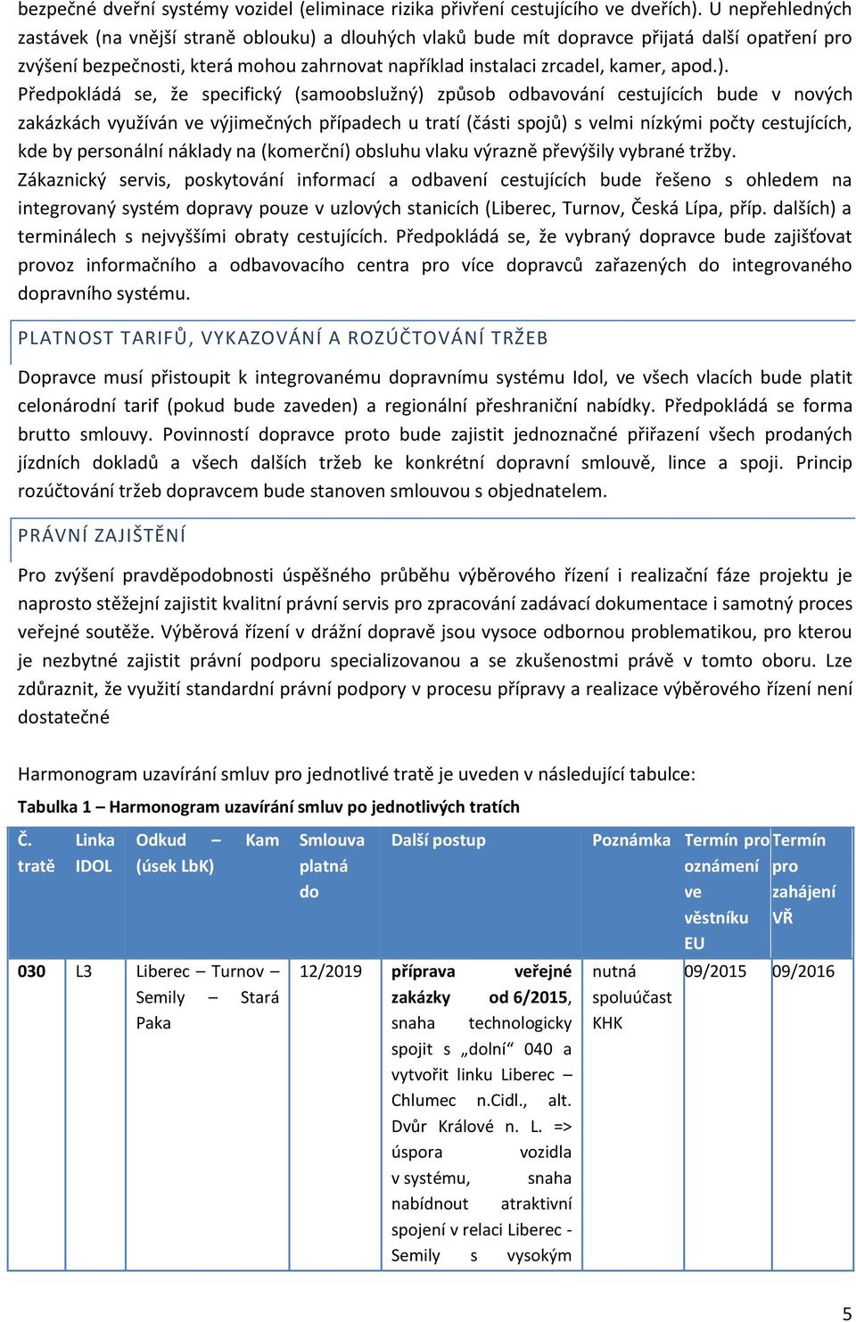 a dlouhých vlaků bude mít dopravce přijatá další opatření pro zvýšení bezpečnosti, která mohou zahrnovat například instalaci zrcadel, kamer, apod.).