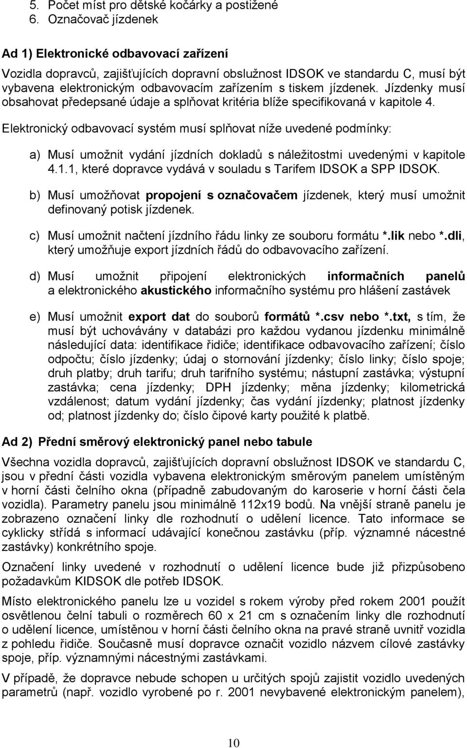 jízdenek. Jízdenky musí obsahovat předepsané údaje a splňovat kritéria blíže specifikovaná v kapitole 4.