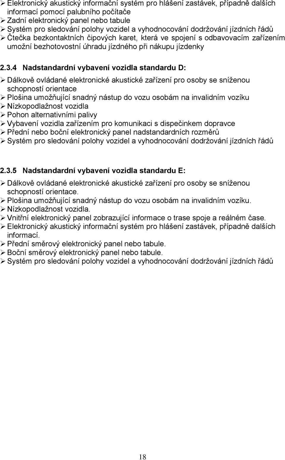 4 Nadstandardní vybavení vozidla standardu D: Dálkově ovládané elektronické akustické zařízení pro osoby se sníženou schopností orientace Plošina umožňující snadný nástup do vozu osobám na invalidním